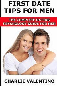 bokomslag First Date Tips For Men: The Complete Dating Psychology Guide For Men