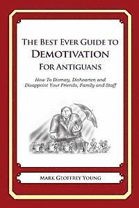 bokomslag The Best Ever Guide to Demotivation for Antiguans: How To Dismay, Dishearten and Disappoint Your Friends, Family and Staff