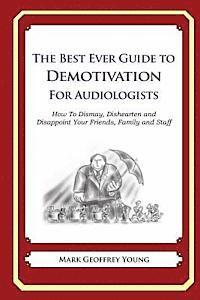 bokomslag The Best Ever Guide to Demotivation for Audiologists: How To Dismay, Dishearten and Disappoint Your Friends, Family and Staff