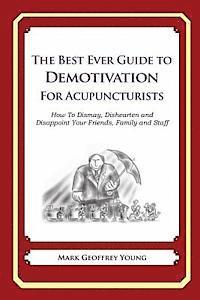 bokomslag The Best Ever Guide to Demotivation for Acupuncturists: How To Dismay, Dishearten and Disappoint Your Friends, Family and Staff