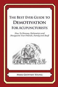 Mark Geoffrey Young - The Best Ever Guide to Demotivation for Acupuncturists: How To Dismay, Dishearten and Disappoint Your Friends, Family and Staff, Häftad