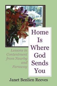Janet Benlien Reeves - Home Is Where God Sends You: Lessons in Contentment from Nearby and Faraway, Häftad