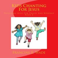 bokomslag Kids Chanting For Jesus: Preparing Kids For Praise And Worship