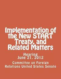 bokomslag Implementation of the New START Treaty, and Related Matters