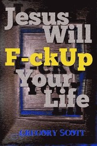 bokomslag Jesus Will F-ck Up Your Life