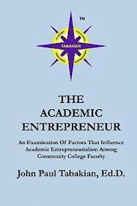 The Academic Entrepreneur: An Examination Of Factors That Influence Academic Entrepreneurialism Among Community College Faculty 1