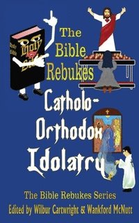 bokomslag The Bible Rebukes Catholo-Orthodox Idolatry