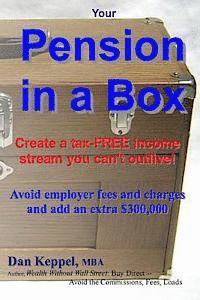 Dan Keppel Mba - Your Pension in a Box: Create a tax-FREE income stream you can't outlive! Avoid employer fees and charges and add an extra $300,000, Häftad