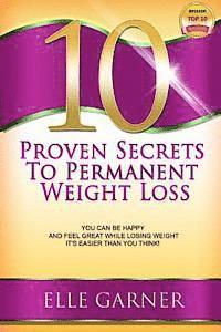 bokomslag 10 Proven Secrets to Permanent Weight Loss: You Can Be Happy and Feel Great While Losing Weight - It's Easier Than You Think!