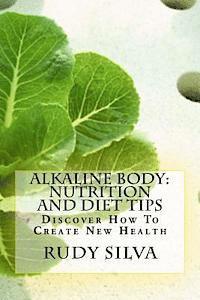 bokomslag Alkaline Body: Nutrition And Diet Tips: Discover How To Create New Health