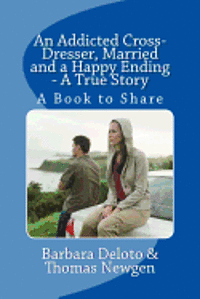 bokomslag An Addicted Cross-Dresser, Married and a Happy Ending - A True Story: A Book to Share