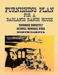 National Park Service, U. S. Department of the Interior - Furnishing Plan for a Badlands Ranch House: Theodore Roosevelt National Memorial Park, North Dakota, Häftad