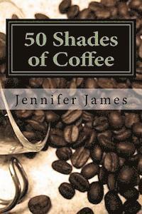 bokomslag 50 Shades of Coffee: Get 50 Fast, Easy & Delicious Coffee Recipes