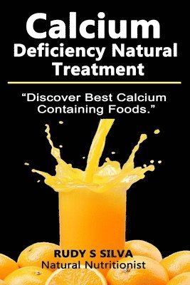 Rudy S. Silva - Calcium Deficiency Natural Treatment: Discover Best Calcium Containing Foods, Häftad