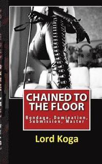 bokomslag Chained to the Floor: : A tale of Female Seduction & Submission