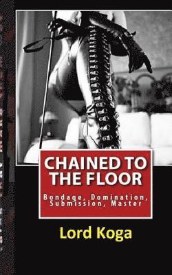 bokomslag Chained to the Floor: : A tale of Female Seduction & Submission