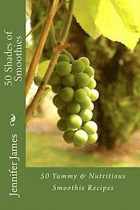 Jennifer James - 50 shades of Smoothies: 50 Yummy & Nutritious Smoothie Recipes, Häftad