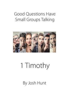 Josh Hunt - Good Questions Have Small Groups Talking -- 1 Timothy: 1 Timothy, Häftad