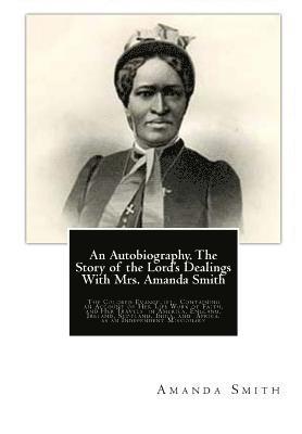An Autobiography. The Story of the Lord's Dealings With Mrs. Amanda Smith: The Colored Evangelist; Containing an Account of Her Life Work of Faith, an 1
