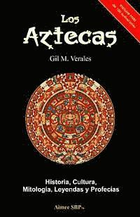 Los Aztecas: Historia, Cultura, Mitología, Leyendas y Profecías 1