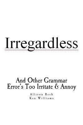 Allison I. Williams, Kenneth J. Williams - Irregardless: And Other Grammar Error's Too Irritate And Annoy, Häftad