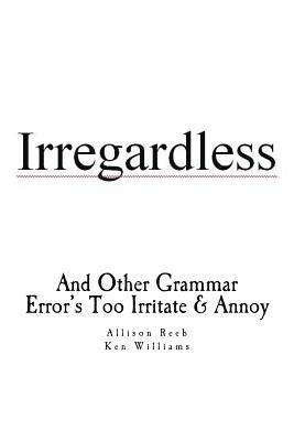 Irregardless: And Other Grammar Error's Too Irritate And Annoy 1