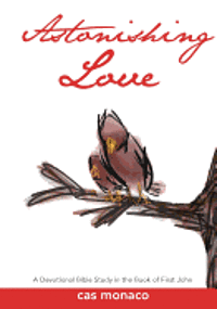 Cas Monaco - Astonishing Love: A Devotional Bible Study on the book of I John, Häftad