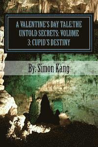 bokomslag A Valentine's Day Tale: The Untold Secrets: Volume 3: Cupid's Destiny: This year, Cupid will fulfill his destiny of who he really is.