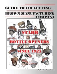 bokomslag Guide to Collecting Brown Manufacturing Company STARR Bottle Openers Since 1925