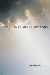 Amy Hawk - The Truth About Healing, Häftad