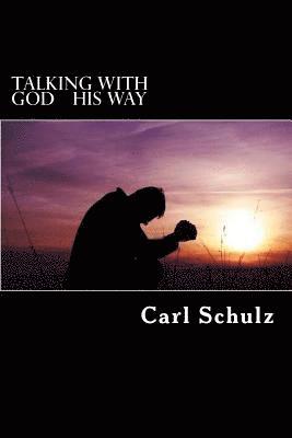 Carl Schulz - Talking With God His Way: .... He who belongs to God hears what God says, the reason you do not hear is that you do not belong to God... (John 8: 47), Häftad