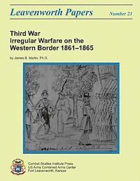 bokomslag Third War: Irregular Warfare on the Western Border, 1861-1865: Leavenworth Papers No. 23