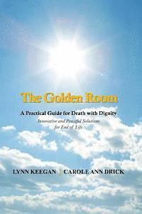Carole Ann Drick, Lynn Keegan - The Golden Room: A Practical Guide for Death with Dignity, Häftad