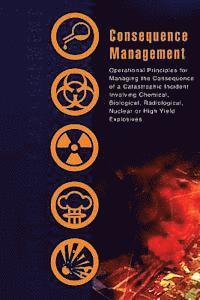 bokomslag Consequence Management: Operational Principles for Managing the Consequence of a Catastrophic Incident Involving Chemical, Biological, Radiolo