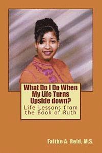 Faithe a. Reid M. S. - What Do I Do When My Life Turns Upside down: Life Lessons from the Book of Ruth, Häftad