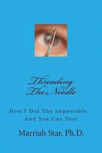 bokomslag Threading The Needle: How I Did The Impossible... And You Can Too!