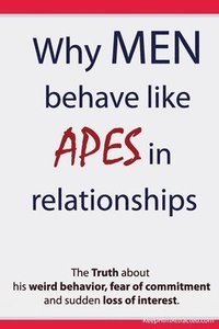 bokomslag Why Men Behave like Apes in Relationships - The Truth about his weird behavior, fear of commitment and sudden loss of interest