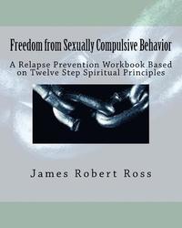 bokomslag Freedom from Sexually Compulsive Behavior: A Relapse Prevention Workbook Based on Twelve Step Spiritual Principles