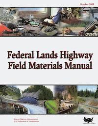 Federal Highway Administration, U. S. Department of Transportation - Federal Lands Highway Field Materials Manual, Häftad