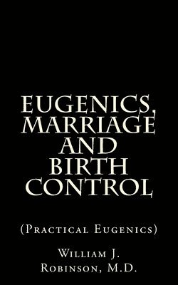 William J. Robinson - Eugenics, Marriage And Birth Control: (Practical Eugenics), Häftad