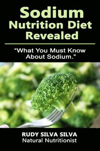 bokomslag Sodium Nutrition Diet Revealed: What You Must To Know About Sodium