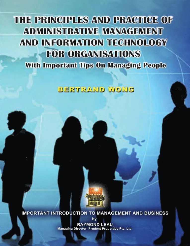 Bertrand Wong - PRINCIPLES AND PRACTICE OF ADMINISTRATIVE MANAGEMENT AND INFORMATION TECHNOLOGY FOR ORGANISATIONS With Important Tips On Managing People, Häftad