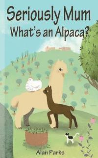 bokomslag Seriously Mum, What's an Alpaca?: An Adventure in the Frying Pan of Spain