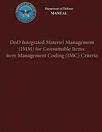 Department Of Defense - Department of Defense Manual - DoD Integrated Materiel Management (IMM) for Consumable Items: Item Management Coding (IMC) Criteria, Häftad