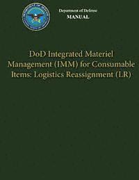bokomslag Department of Defense Manual - DoD Integrated Materiel Management (IMM) for Consumable Items: Logistics Reassignment (LR)