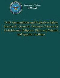 bokomslag Department of Defense Manual - DoD Ammunition and Explosives Safety Standards: Quantity-Distance Criteria for Airfields and Heliports, Piers and Wharf