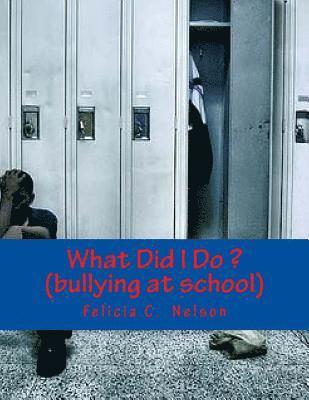 What Did I Do ? (bullying at school): bullying at school 1