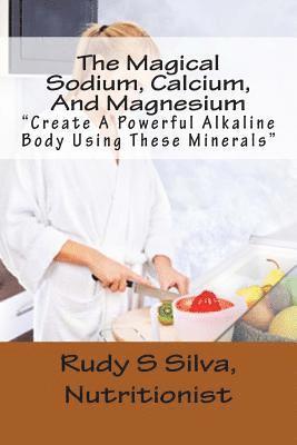 bokomslag The Magical Sodium, Calcium, And Magnesium: Create A Powerful Alkaline Body Using These Minerals
