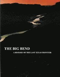 bokomslag The Big Bend - A History of the Last Texas Frontier