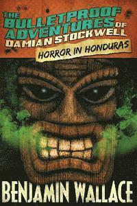 Horror in Honduras (The Bulletproof Adventures of Damian Stockwell)